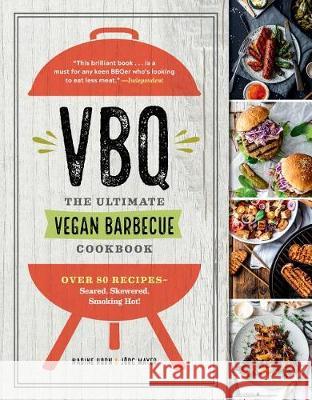 Vbq--The Ultimate Vegan Barbecue Cookbook: Over 80 Recipes--Seared, Skewered, Smoking Hot! Nadine Horn Jorg Mayer 9781615194568