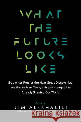 What the Future Looks Like: Scientists Predict the Next Great Discoveries--And Reveal How Today's Breakthroughs Are Already Shaping Our World Al-Khalili Jim 9781615194704 Experiment