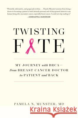 Twisting Fate: My Journey with BRCA--From Breast Cancer Doctor to Patient and Back Pamela Munster 9781615194780