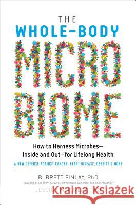 The Whole-Body Microbiome: How to Harness Microbes--Inside and Out--For Lifelong Health B. Brett Finlay Jessica M. Finlay 9781615194810 Experiment