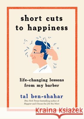 Short Cuts to Happiness: Life-Changing Lessons from My Barber Tal Ben-Shahar 9781615194872