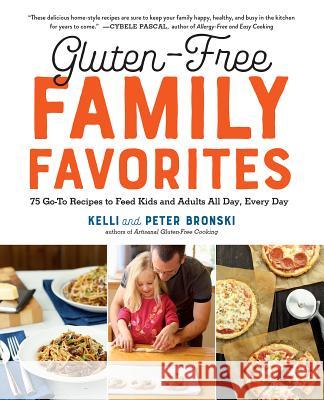 Gluten-Free Family Favorites: 75 Go-To Recipes to Feed Kids and Adults All Day, Every Day Kelli Bronski Peter Bronski 9781615195046 Experiment