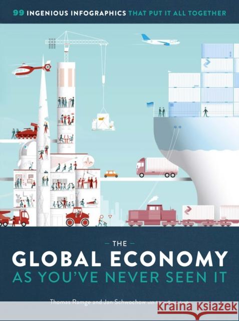 The Global Economy as You've Never Seen It: 99 Ingenious Infographics That Put It All Together Jan Schwochow Thomas Ramge Adrian Garcia-Landa 9781615195176