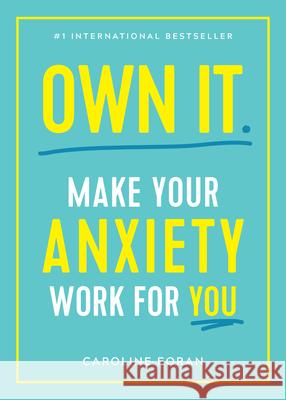 Own It.: Make Your Anxiety Work for You Caroline Foran 9781615195619 Experiment