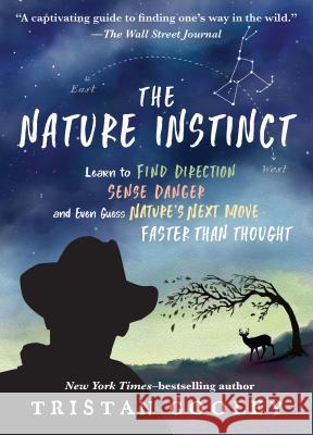 The Nature Instinct: Learn to Find Direction, Sense Danger, and Even Guess Nature's Next Move--Faster Than Thought Gooley, Tristan 9781615195916
