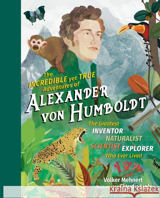 The Incredible Yet True Adventures of Alexander von Humboldt Volker Mehnert 9781615196319