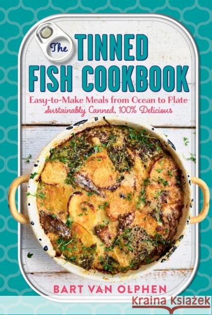 The Tinned Fish Cookbook: Easy-to-Make Meals from Ocean to Plate - Sustainably Canned, 100% Delicious Bart van Olphen 9781615196746 Experiment