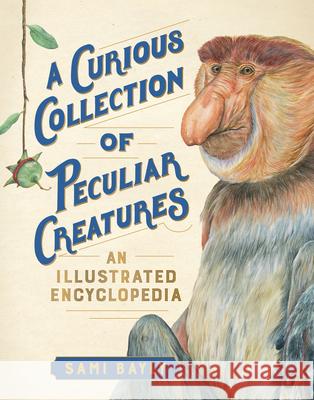 A Curious Collection of Peculiar Creatures: An Illustrated Encyclopedia Bayly, Sami 9781615196937