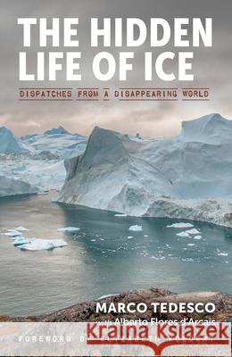 The Hidden Life of Ice: Dispatches from a Disappearing World Tedesco, Marco 9781615196999 Experiment