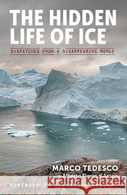 The Hidden Life of Ice: Dispatches from a Disappearing World Tedesco, Marco 9781615196999