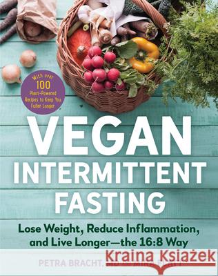 Vegan Intermittent Fasting: Lose Weight, Reduce Inflammation, and Live Longer--The 16:8 Way--With Over 100 Plant-Powered Recipes to Keep You Fulle Bracht, Petra 9781615197286