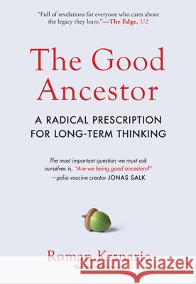 The Good Ancestor: A Radical Prescription for Long-Term Thinking Krznaric, Roman 9781615197309