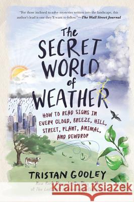 The Secret World of Weather: How to Read Signs in Every Cloud, Breeze, Hill, Street, Plant, Animal, and Dewdrop Gooley, Tristan 9781615197545 Experiment