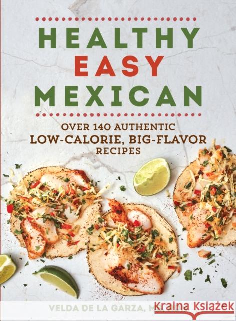 Healthy Easy Mexican: Over 140 Authentic Low-Calorie, Big-Flavor Recipes De La Garza, Velda 9781615197606 Experiment