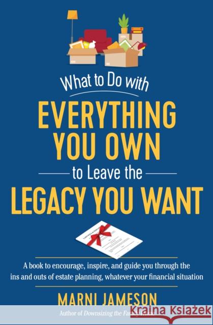 What to Do with Everything You Own to Leave the Legacy You Want: From-The-Heart Estate Planning for Everyone, Whatever Your Financial Situation Jameson, Marni 9781615197866 Experiment