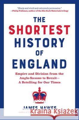 The Shortest History of England: Empire and Division from the Anglo-Saxons to Brexit--A Retelling for Our Times Hawes, James 9781615198146 Experiment