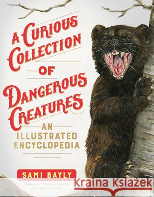 A Curious Collection of Dangerous Creatures: An Illustrated Encyclopedia Bayly, Sami 9781615198245 Experiment