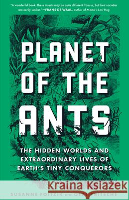 Planet of the Ants: The Hidden Worlds and Extraordinary Lives of Earth's Tiny Conquerors Susanne Foitzik Olaf Fritsche 9781615198504