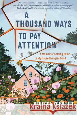 A Thousand Ways to Pay Attention: Discovering the Beauty of My ADHD Mind--A Memoir Schiller, Rebecca 9781615198801 Experiment