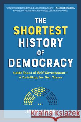 The Shortest History of Democracy: 4,000 Years of Self-Government--A Retelling for Our Times Keane, John 9781615198962