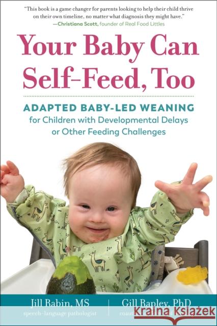 Your Baby Can Self-Feed, Too: Adapted Baby-Led Weaning for Children with Developmental Delays or Other Feeding Challenges Rabin, Jill 9781615199020