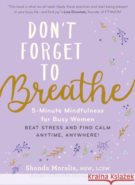 Don't Forget to Breathe: 5-Minute Mindfulness for Busy Women - Beat Stress and Find Calm Anytime, Anywhere! Shonda Moralis 9781615199075 The  Experiment LLC