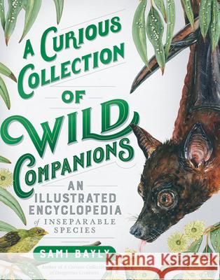 A Curious Collection of Wild Companions: An Illustrated Encyclopedia of Inseparable Species Bayly, Sami 9781615199129