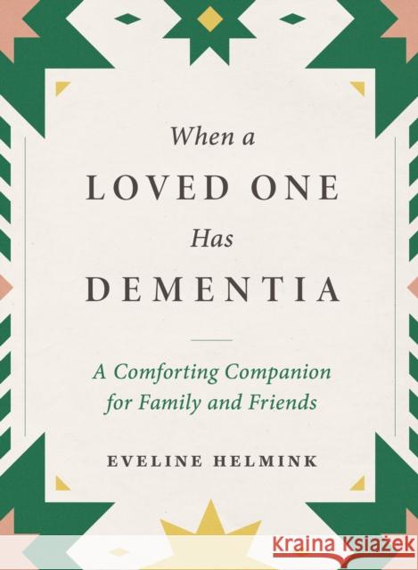When a Loved One Has Dementia: A Comforting Companion for Family and Friends Eveline Helmink 9781615199341 The  Experiment LLC