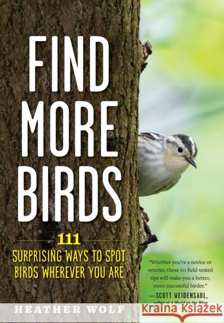 Find More Birds: 111 Surprising Ways to Spot Birds Wherever You Are Heather Wolf 9781615199402