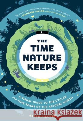 The Time Nature Keeps: A Visual Guide to the Cycles and Time Spans of the Natural World Helen Pitcher 9781615199525
