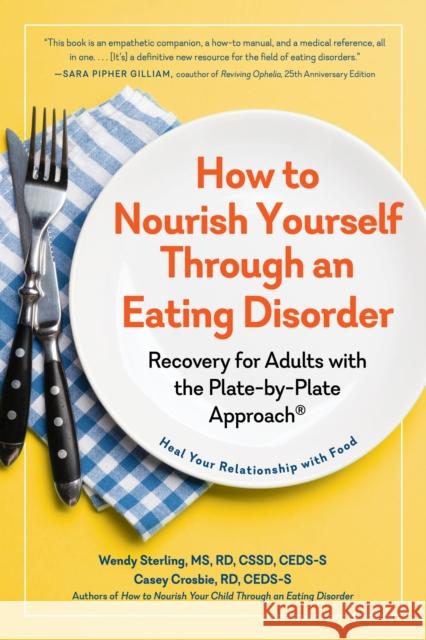 How to Nourish Yourself Through an Eating Disorder: Recovery for Adults with the Plate-by-Plate Approach Wendy Sterling 9781615199778 The  Experiment LLC