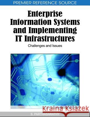 Enterprise Information Systems and Implementing IT Infrastructures: Challenges and Issues Parthasarathy, S. 9781615206254 Business Science Reference