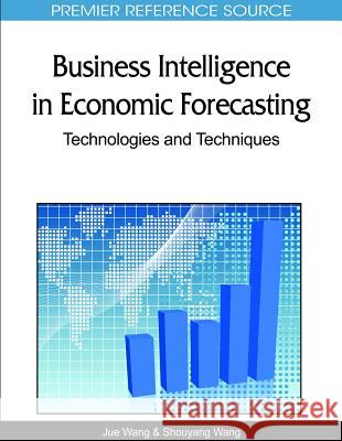 Business Intelligence in Economic Forecasting: Technologies and Techniques Wang, Jue 9781615206292 Business Science Reference