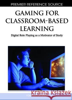 Gaming for Classroom-Based Learning: Digital Role Playing as a Motivator of Study Baek, Young Kyun 9781615207138 Information Science Publishing