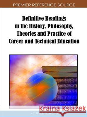 Definitive Readings in the History, Philosophy, Theories and Practice of Career and Technical Education Victor C. X. Wang 9781615207473