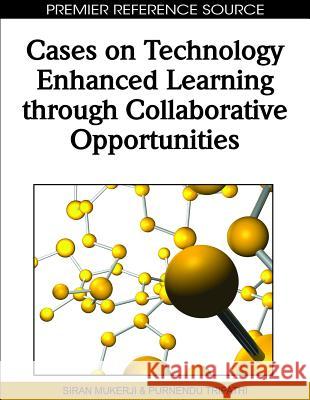 Cases on Technology Enhanced Learning through Collaborative Opportunities Mukerji, Siran 9781615207510 Information Science Publishing