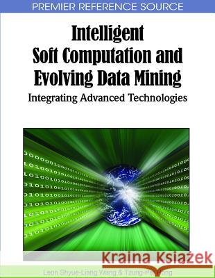 Intelligent Soft Computation and Evolving Data Mining: Integrating Advanced Technologies Wang, Leon Shyue-Liang 9781615207572