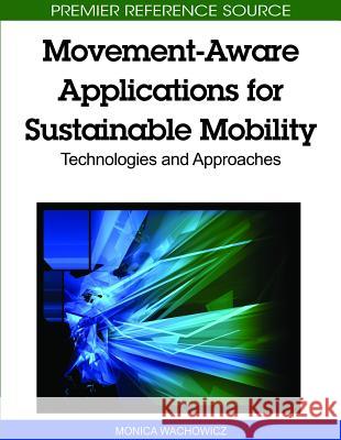 Movement-Aware Applications for Sustainable Mobility: Technologies and Approaches Wachowicz, Monica 9781615207695 Information Science Publishing