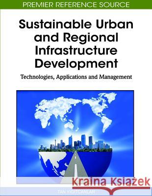 Sustainable Urban and Regional Infrastructure Development: Technologies, Applications and Management Yigitcanlar, Tan 9781615207756 Information Science Publishing