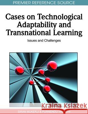 Cases on Technological Adaptability and Transnational Learning: Issues and Challenges Mukerji, Siran 9781615207794