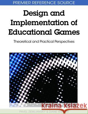 Design and Implementation of Educational Games: Theoretical and Practical Perspectives Zemliansky, Pavel 9781615207817 Information Science Publishing