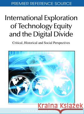 International Exploration of Technology Equity and the Digital Divide: Critical, Historical and Social Perspectives Randolph Leigh, Patricia 9781615207930 Information Science Publishing