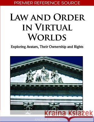 Law and Order in Virtual Worlds: Exploring Avatars, Their Ownership and Rights Adrian, Angela 9781615207954 Information Science Publishing