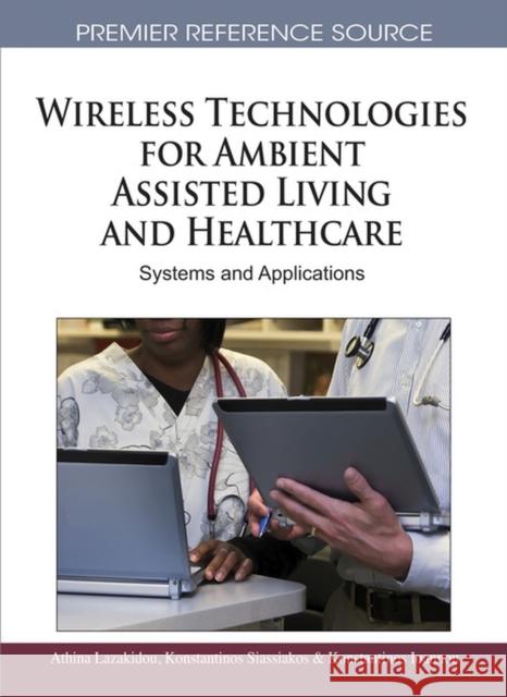 Wireless Technologies for Ambient Assisted Living and Healthcare: Systems and Applications Lazakidou, Athina 9781615208050 Information Science Publishing