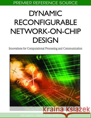 Dynamic Reconfigurable Network-on-Chip Design: Innovations for Computational Processing and Communication Shen, Jih-Sheng 9781615208074 Information Science Publishing