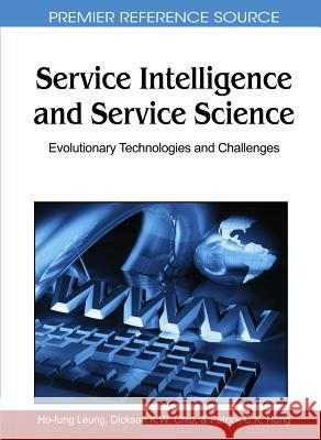 Service Intelligence and Service Science: Evolutionary Technologies and Challenges Leung, Ho-Fung 9781615208197