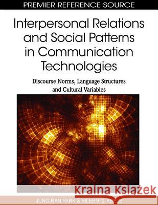 Interpersonal Relations and Social Patterns in Communication Technologies: Discourse Norms, Language Structures and Cultural Variables Park, Jung-Ran 9781615208272