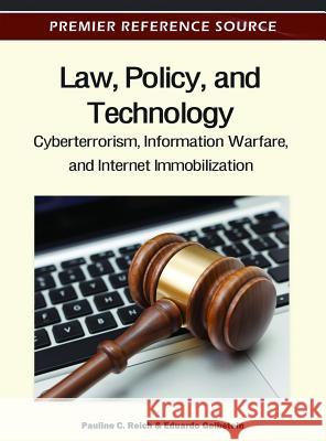 Law, Policy, and Technology: Cyberterrorism, Information Warfare, and Internet Immobilization Reich, Pauline C. 9781615208319 0