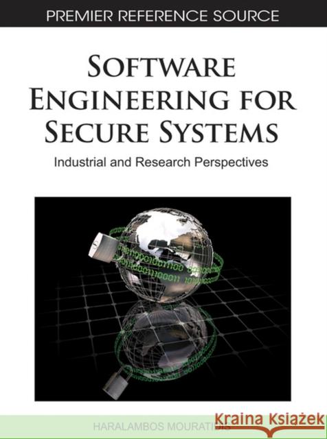 Software Engineering for Secure Systems: Industrial and Research Perspectives Mouratidis, H. 9781615208371 Information Science Publishing