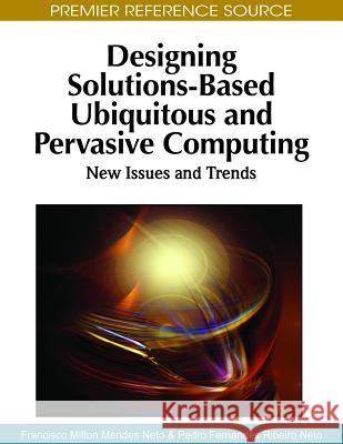 Designing Solutions-Based Ubiquitous and Pervasive Computing: New Issues and Trends Neto, Francisco Milton Mendes 9781615208432